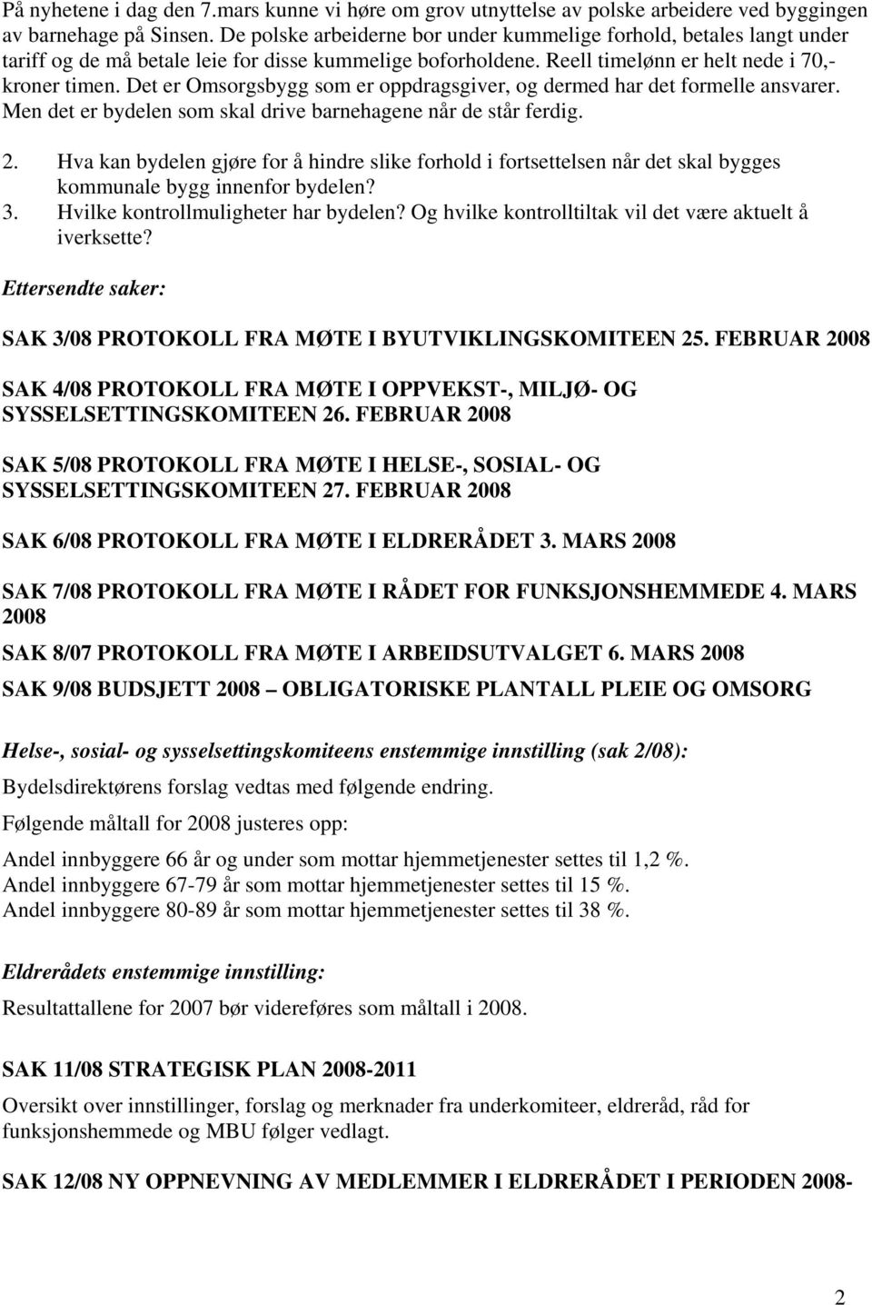 Det er Omsorgsbygg som er oppdragsgiver, og dermed har det formelle ansvarer. Men det er bydelen som skal drive barnehagene når de står ferdig. 2.