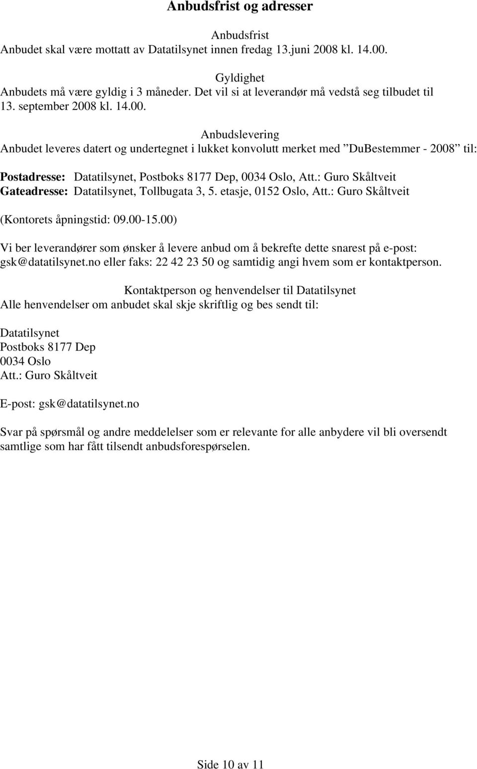 kl. 14.00. Anbudslevering Anbudet leveres datert og undertegnet i lukket konvolutt merket med DuBestemmer - 2008 til: Postadresse: Datatilsynet, Postboks 8177 Dep, 0034 Oslo, Att.
