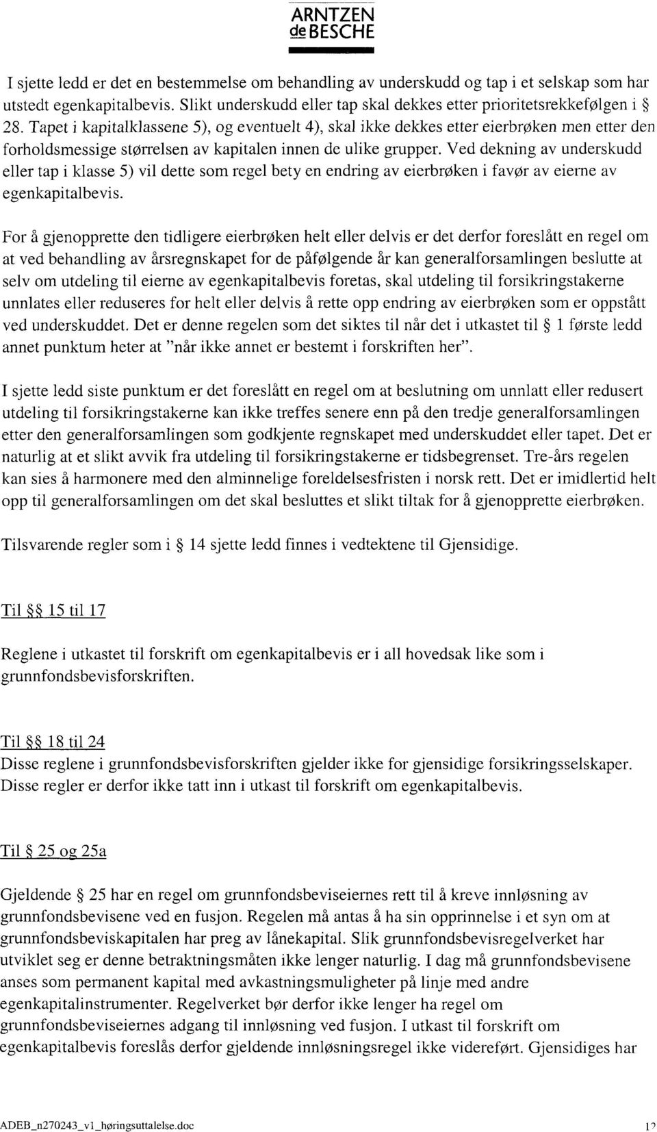 Tapet i kapitalklassene 5), og eventuelt 4), skal ikke dekkes etter eierbrøken men etter den forholdsmessige størrelsen av kapitalen innen de ulike grupper.