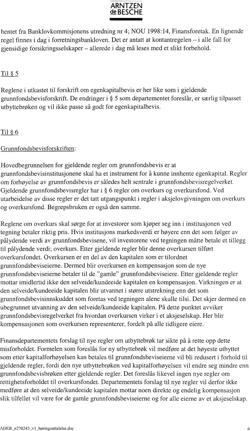 Til 5 Reglene i utkastet til forskrift om egenkapitalbevis er her like som i gjeldende grunnfondsbevisforskrift.