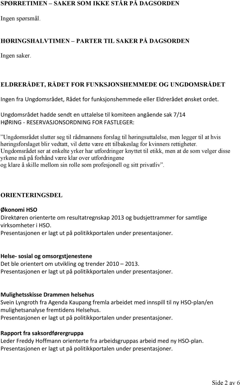 Ungdomsrådet hadde sendt en uttalelse til komiteen angående sak 7/14 HØRING - RESERVASJONSORDNING FOR FASTLEGER: Ungdomsrådet slutter seg til rådmannens forslag til høringsuttalelse, men legger til