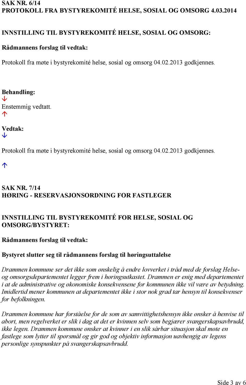 Behandling: Enstemmig vedtatt. Vedtak: Protokoll fra møte i bystyrekomité helse, sosial og omsorg 04.02.2013 godkjennes. SAK NR.