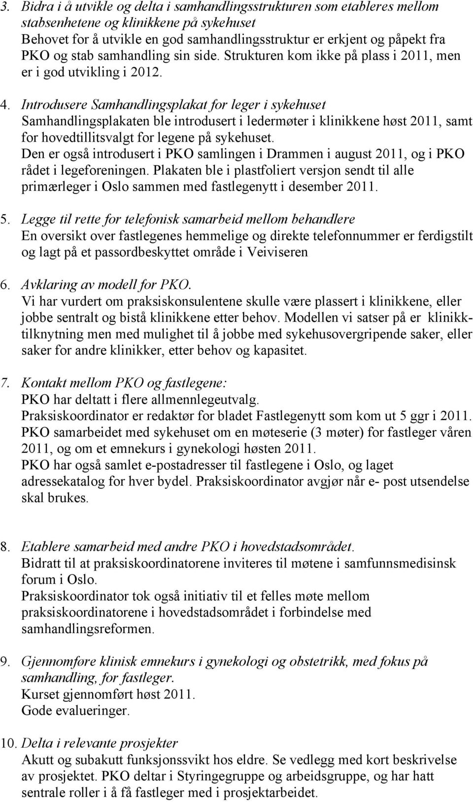 Introdusere Samhandlingsplakat for leger i sykehuset Samhandlingsplakaten ble introdusert i ledermøter i klinikkene høst 2011, samt for hovedtillitsvalgt for legene på sykehuset.