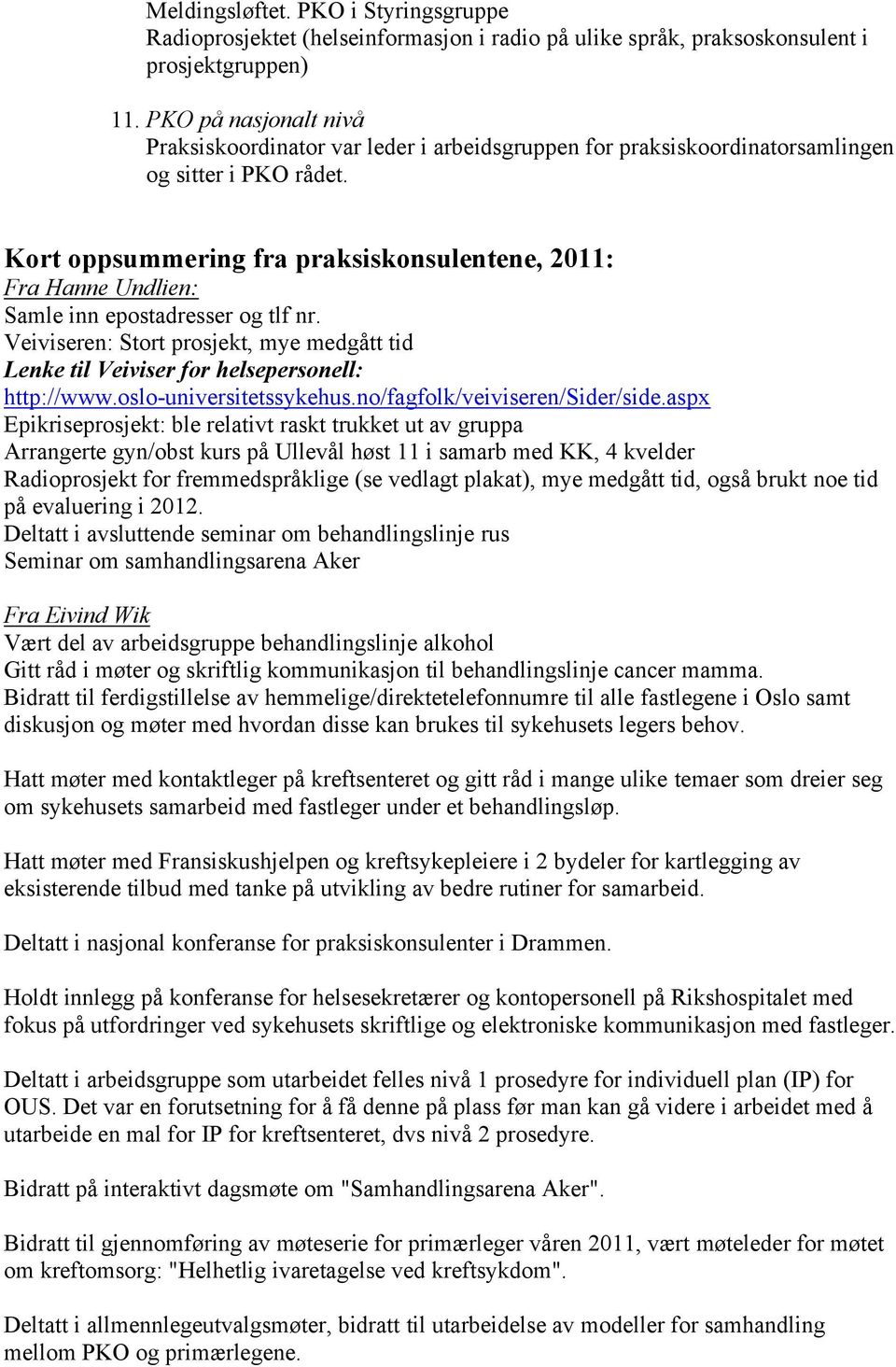 Kort oppsummering fra praksiskonsulentene, 2011: Fra Hanne Undlien: Samle inn epostadresser og tlf nr. Veiviseren: Stort prosjekt, mye medgått tid Lenke til Veiviser for helsepersonell: http://www.