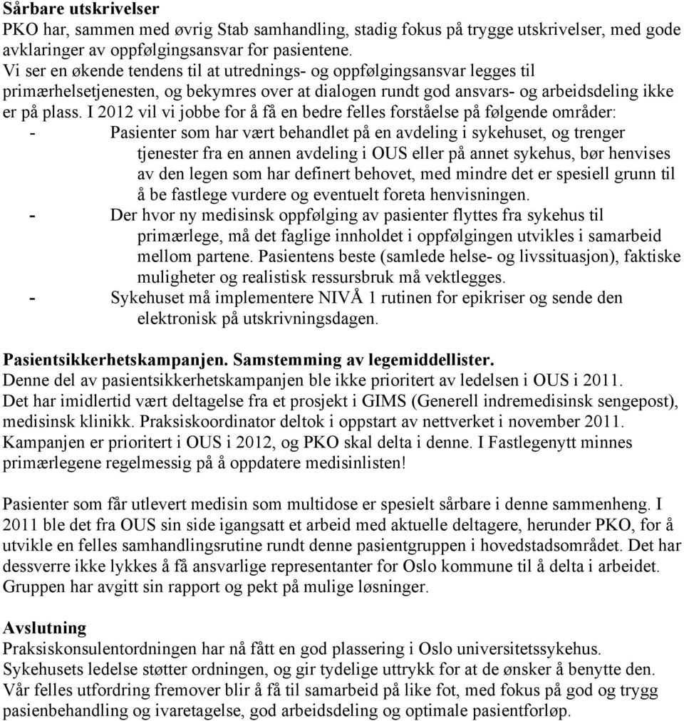 I 2012 vil vi jobbe for å få en bedre felles forståelse på følgende områder: - Pasienter som har vært behandlet på en avdeling i sykehuset, og trenger tjenester fra en annen avdeling i OUS eller på