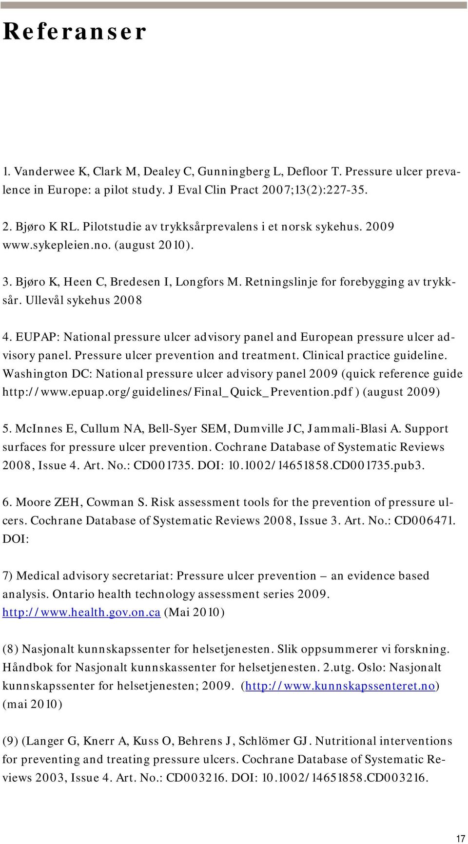 Ullevål sykehus 2008 4. EUPAP: National pressure ulcer advisory panel and European pressure ulcer advisory panel. Pressure ulcer prevention and treatment. Clinical practice guideline.