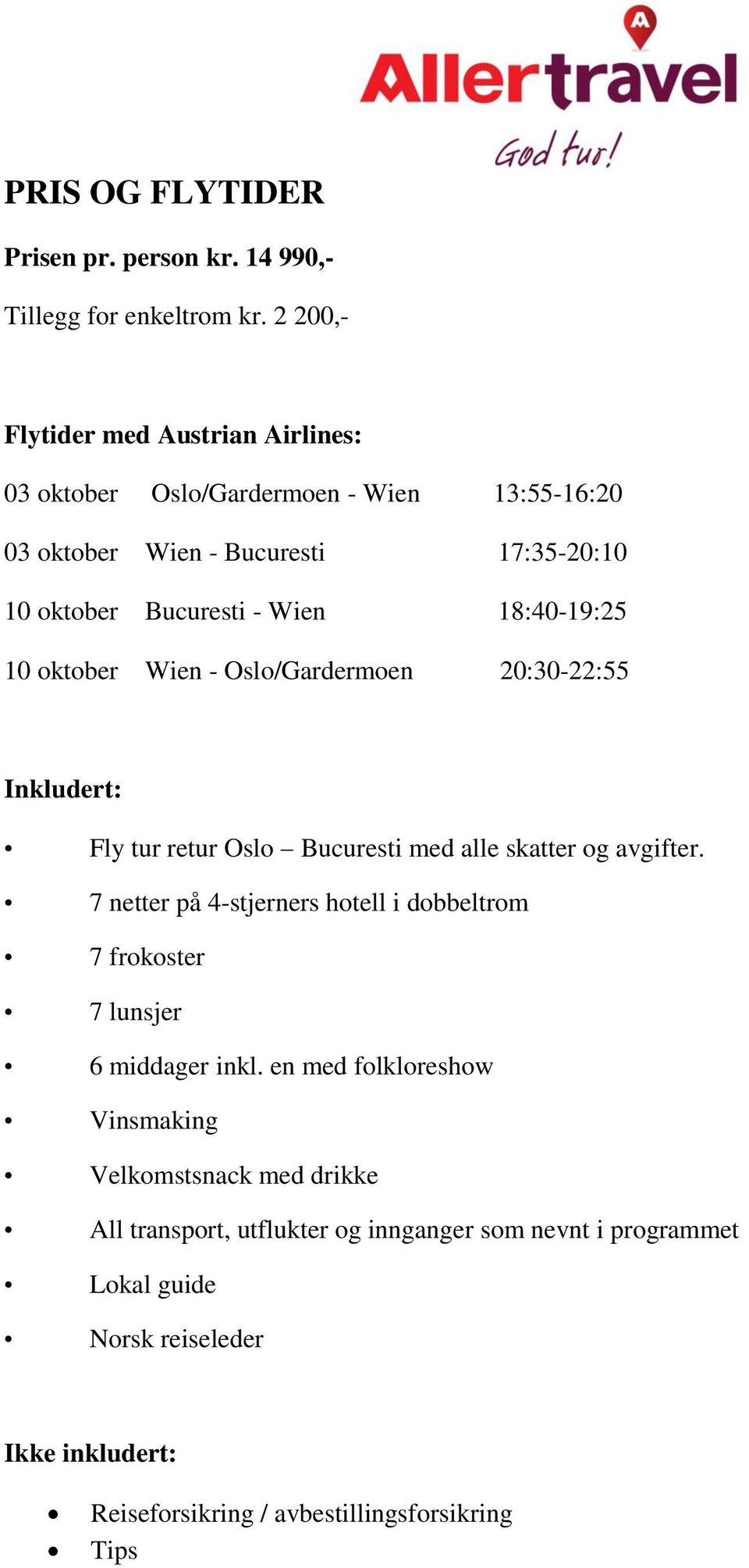 18:40-19:25 10 oktober Wien - Oslo/Gardermoen 20:30-22:55 Inkludert: Fly tur retur Oslo Bucuresti med alle skatter og avgifter.