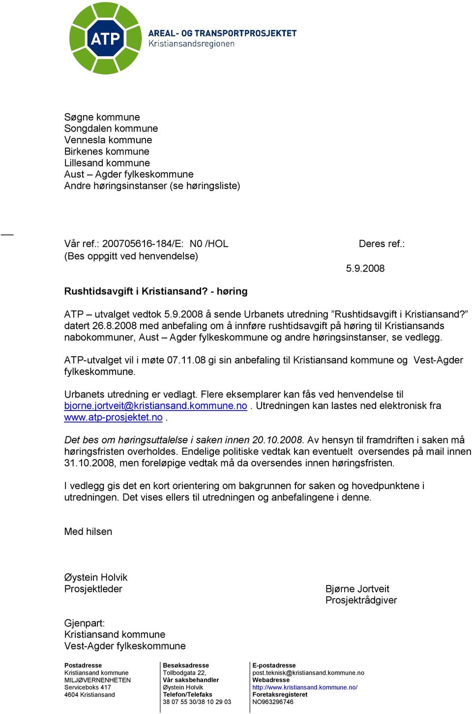 datert 26.8.2008 med anbefaling om å innføre rushtidsavgift på høring til Kristiansands nabokommuner, Aust Agder fylkeskommune og andre høringsinstanser, se vedlegg. ATP-utvalget vil i møte 07.11.