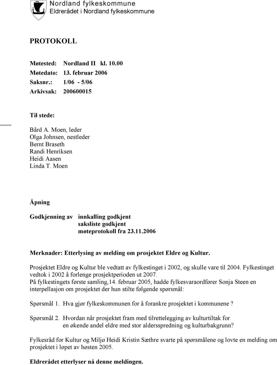 2006 Merknader: Etterlysing av melding om prosjektet Eldre og Kultur. Prosjektet Eldre og Kultur ble vedtatt av fylkestinget i 2002, og skulle vare til 2004.