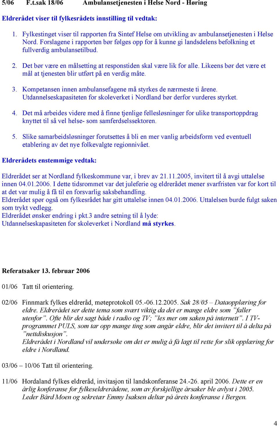 Likeens bør det være et mål at tjenesten blir utført på en verdig måte. 3. Kompetansen innen ambulansefagene må styrkes de nærmeste ti årene.