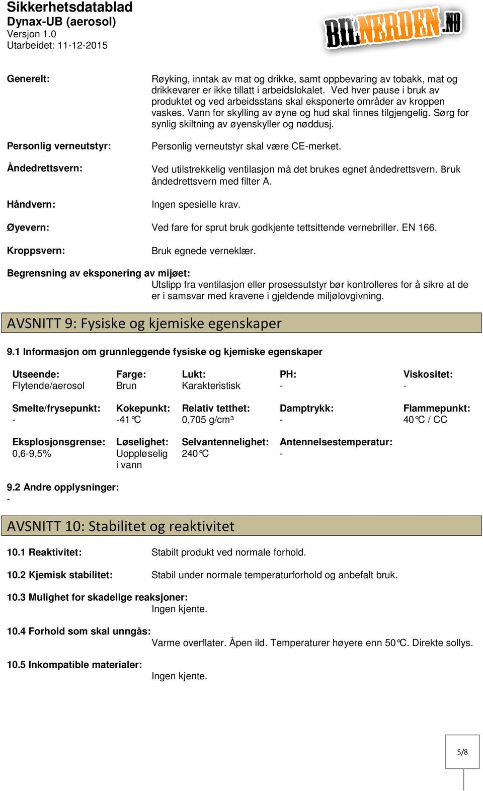 Sørg for synlig skiltning av øyenskyller og nøddusj. Personlig verneutstyr skal være CEmerket. Ved utilstrekkelig ventilasjon må det brukes egnet åndedrettsvern. Bruk åndedrettsvern med filter A.