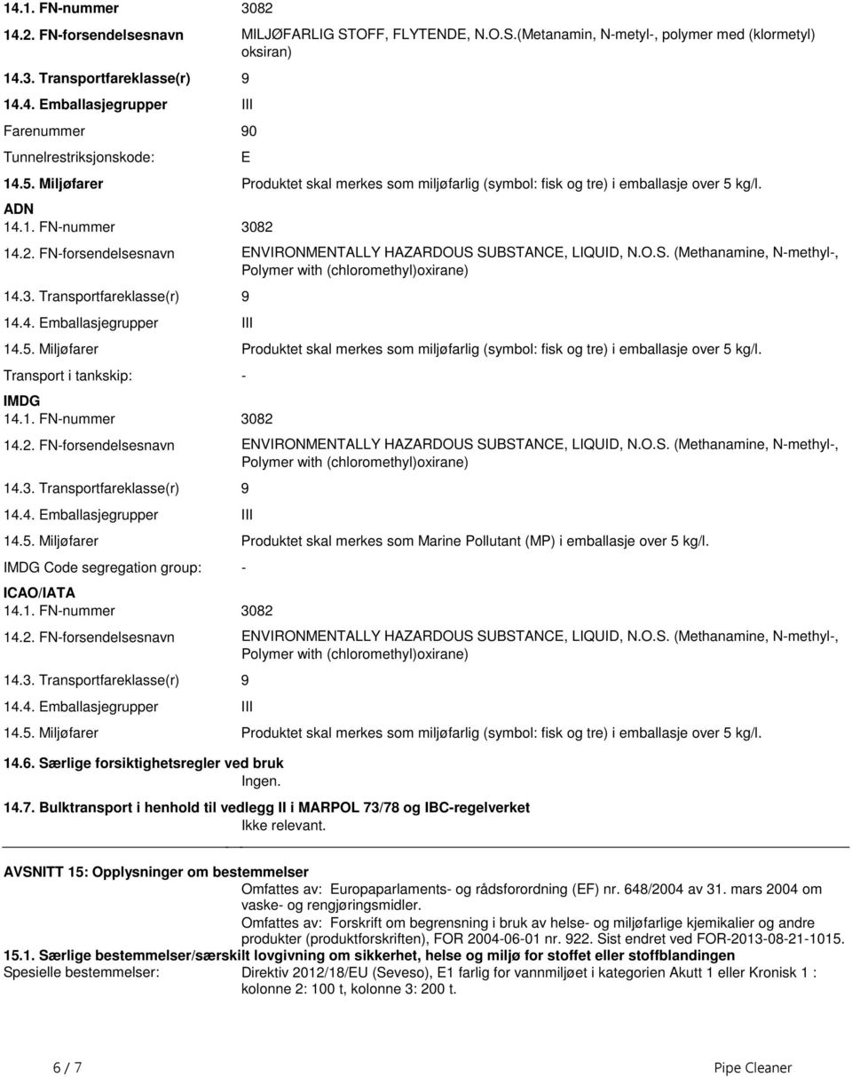 SUBSTANCE, LIQUID, NOS (Methanamine, N-methyl-, Polymer with (chloromethyl)oxirane) 143 Transportfareklasse(r) 9 144 Emballasjegrupper III 145 Miljøfarer Produktet skal merkes som miljøfarlig