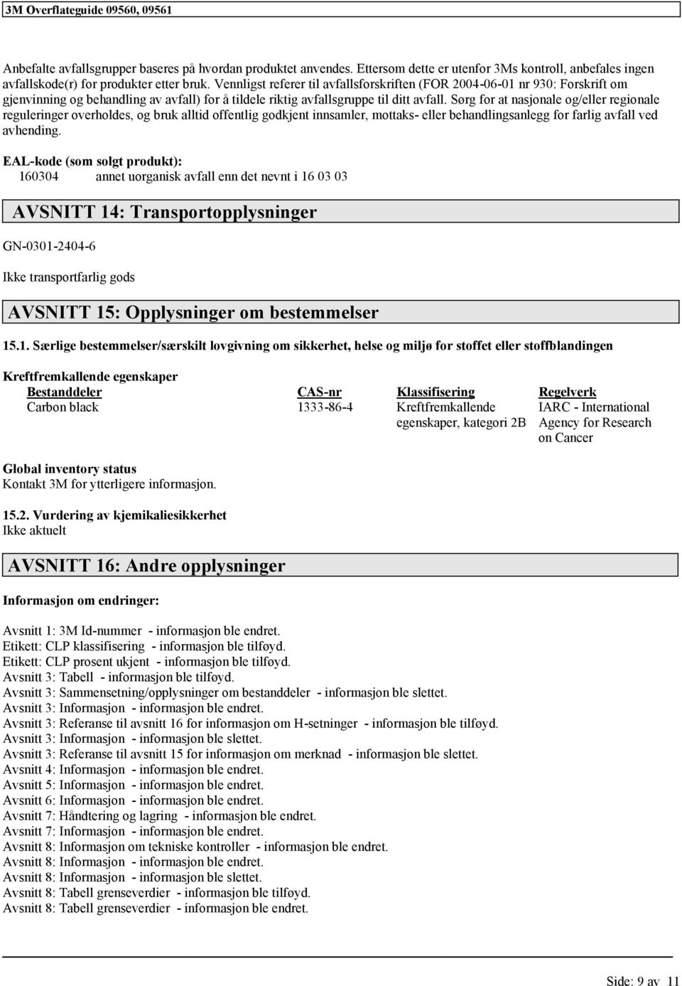 Sørg at nasjonale og/ regionale reguleringer overholdes, og bruk alltid offentlig godkjent innsamler, mottaks- behandlingsanlegg farlig avfall ved avhending.