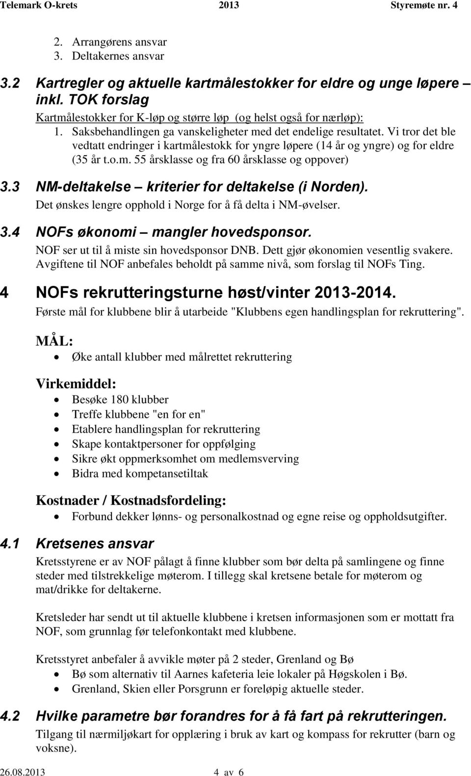 3 NM-deltakelse kriterier for deltakelse (i Norden). Det ønskes lengre opphold i Norge for å få delta i NM-øvelser. 3.4 NOFs økonomi mangler hovedsponsor. NOF ser ut til å miste sin hovedsponsor DNB.