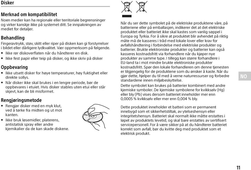 Ikke fest papir eller teip på disker, og ikke skriv på disker Oppbevaring Ikke utsett disker for høye temperaturer, høy fuktighet eller direkte sollys.