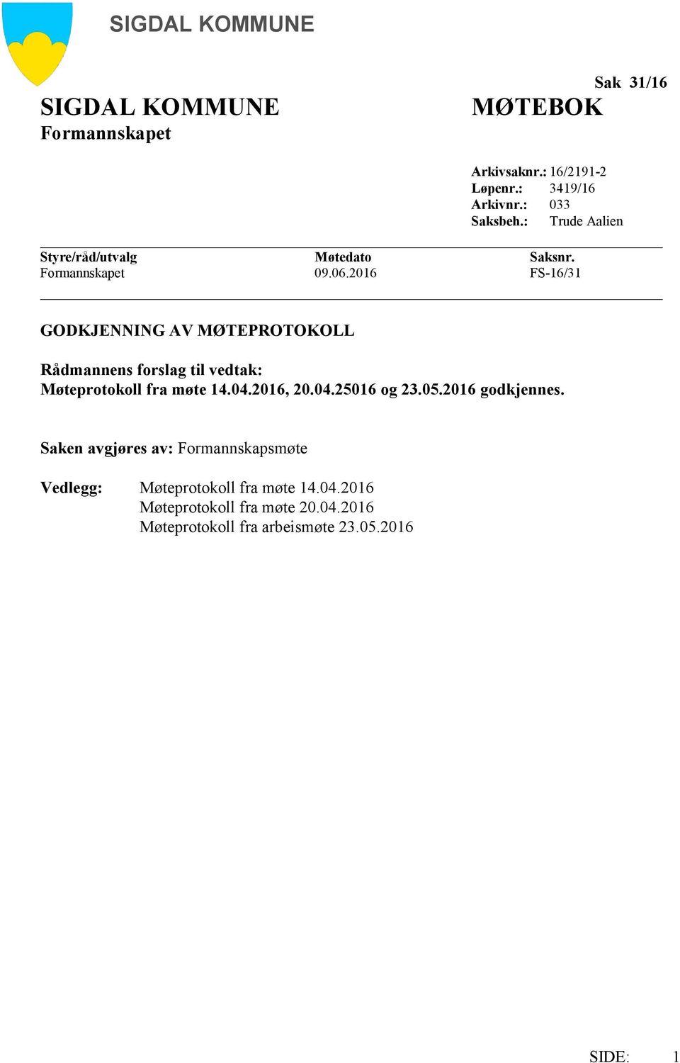 2016 FS-16/31 GODKJENNING AV MØTEPROTOKOLL Rådmannens forslag til vedtak: Møteprotokoll fra møte 14.04.2016, 20.04.25016 og 23.