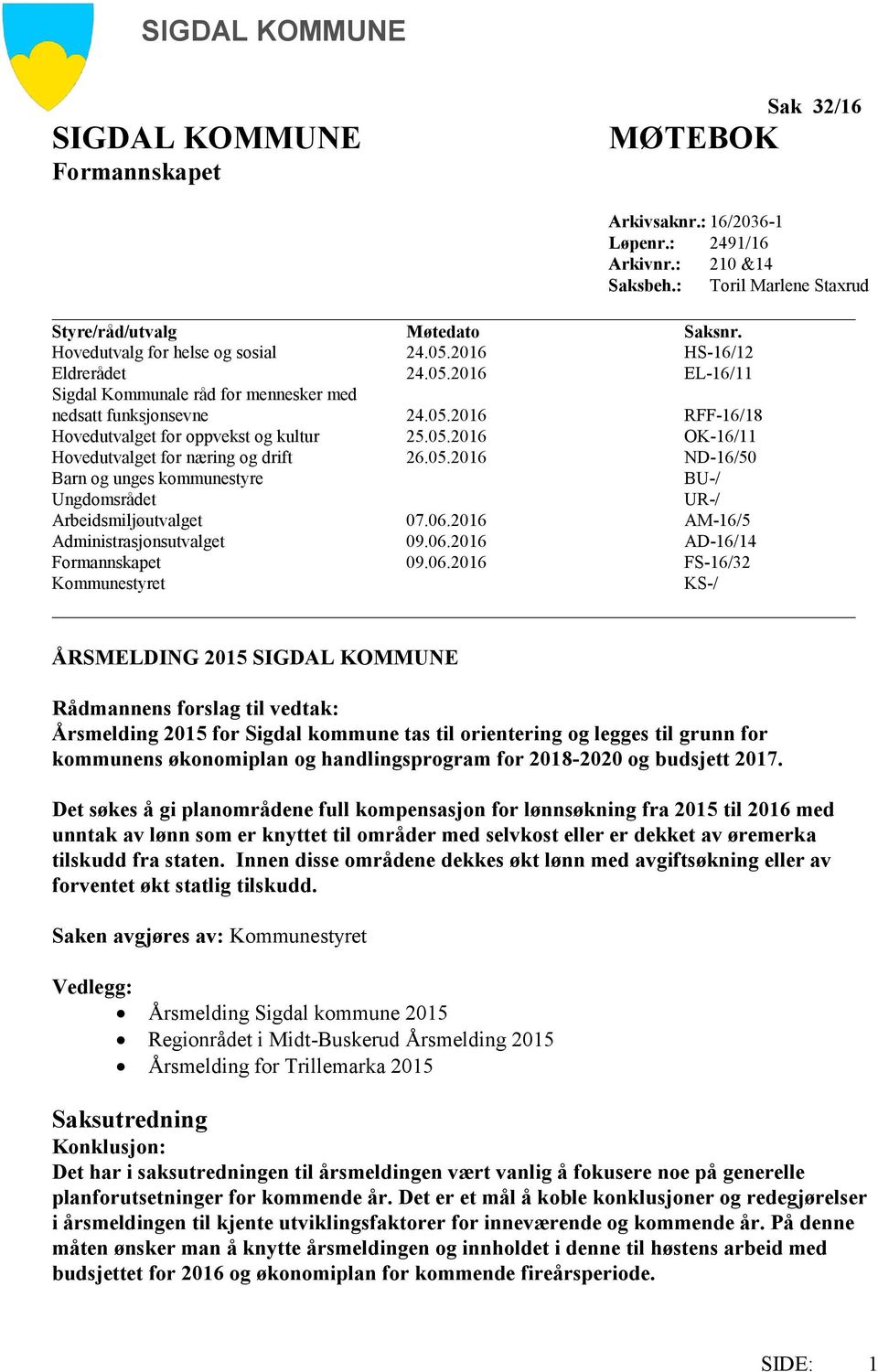 05.2016 OK-16/11 Hovedutvalget for næring og drift 26.05.2016 ND-16/50 Barn og unges kommunestyre BU-/ Ungdomsrådet UR-/ Arbeidsmiljøutvalget 07.06.2016 AM-16/5 Administrasjonsutvalget 09.06.2016 AD-16/14 Formannskapet 09.