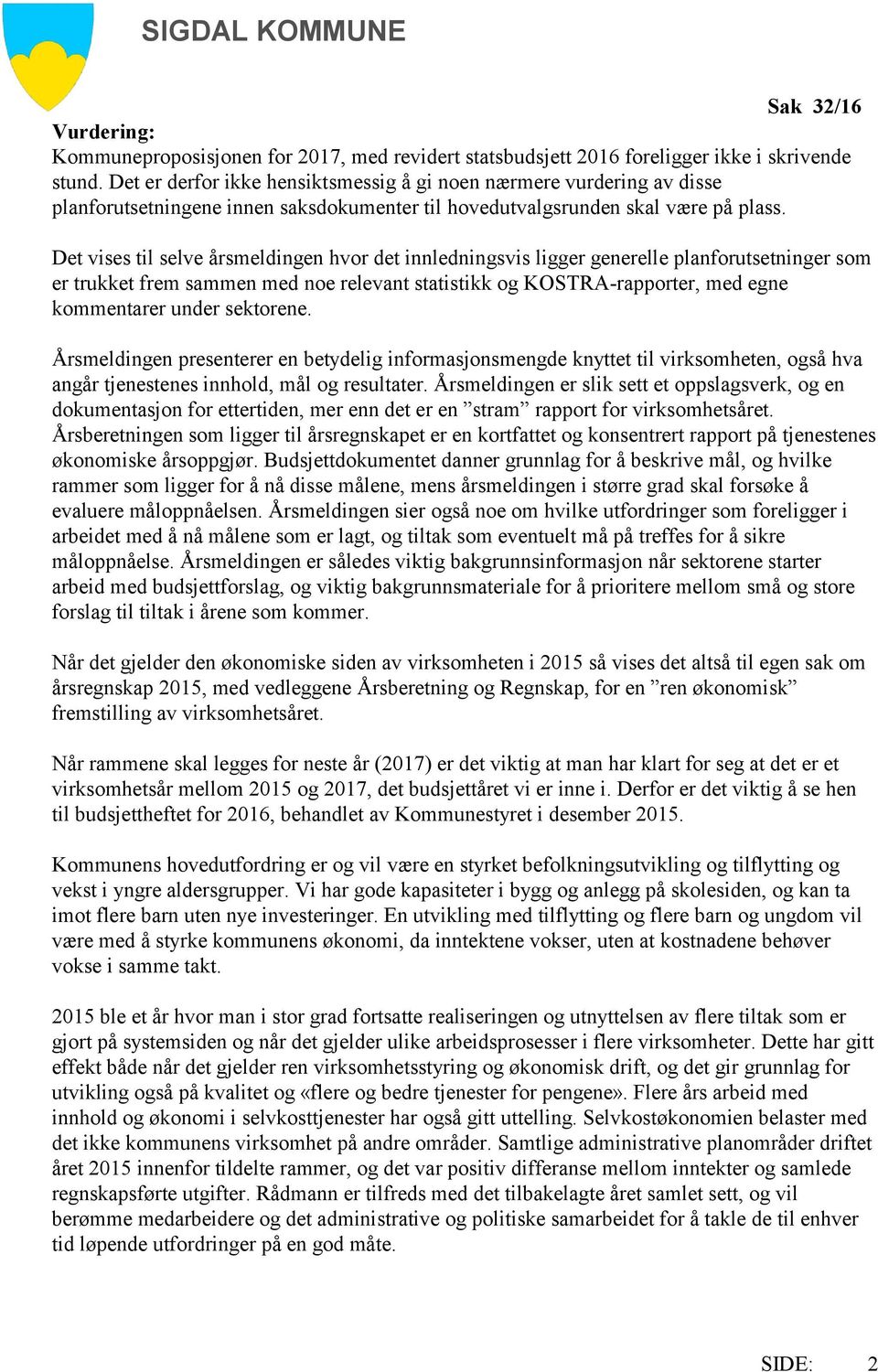 Det vises til selve årsmeldingen hvor det innledningsvis ligger generelle planforutsetninger som er trukket frem sammen med noe relevant statistikk og KOSTRA-rapporter, med egne kommentarer under