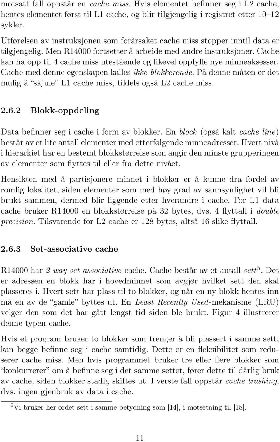 Cache kan ha opp til 4 cache miss utestående og likevel oppfylle nye minneaksesser. Cache med denne egenskapen kalles ikke-blokkerende.