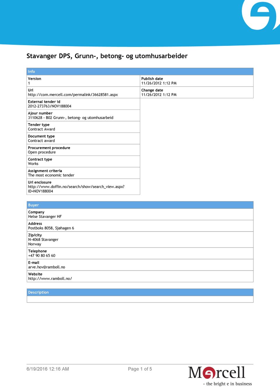 procedure Open procedure Contract type Works Assignment criteria The most economic tender Url enclosure http://www.doffin.no/search/show/search_view.aspx?