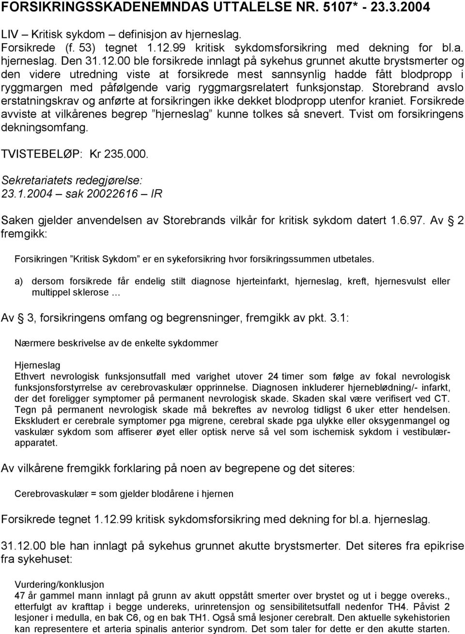 ryggmargsrelatert funksjonstap. Storebrand avslo erstatningskrav og anførte at forsikringen ikke dekket blodpropp utenfor kraniet.