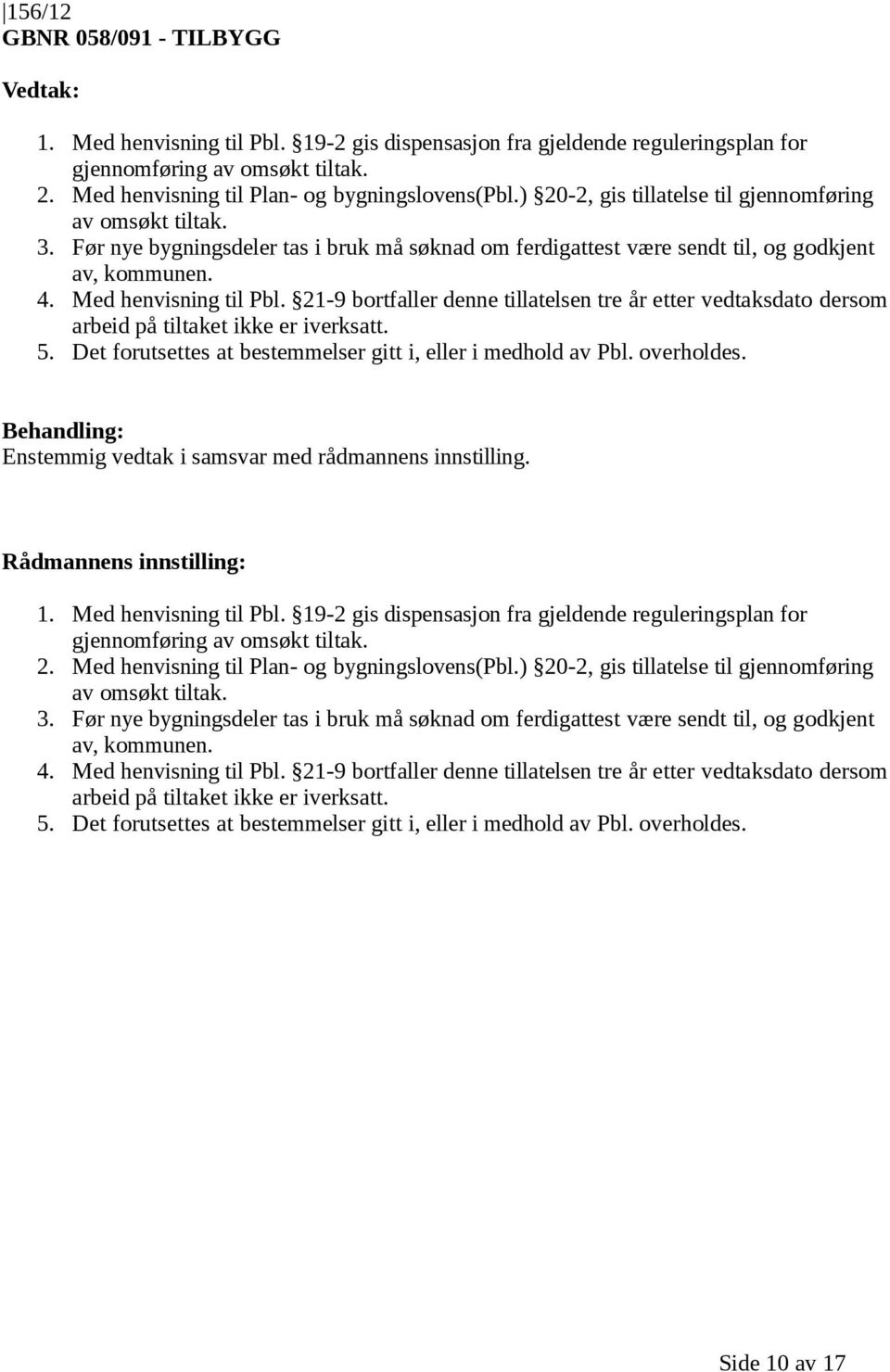 21-9 bortfaller denne tillatelsen tre år etter vedtaksdato dersom arbeid på tiltaket ikke er iverksatt. 5. Det forutsettes at bestemmelser gitt i, eller i medhold av Pbl. overholdes. 1.