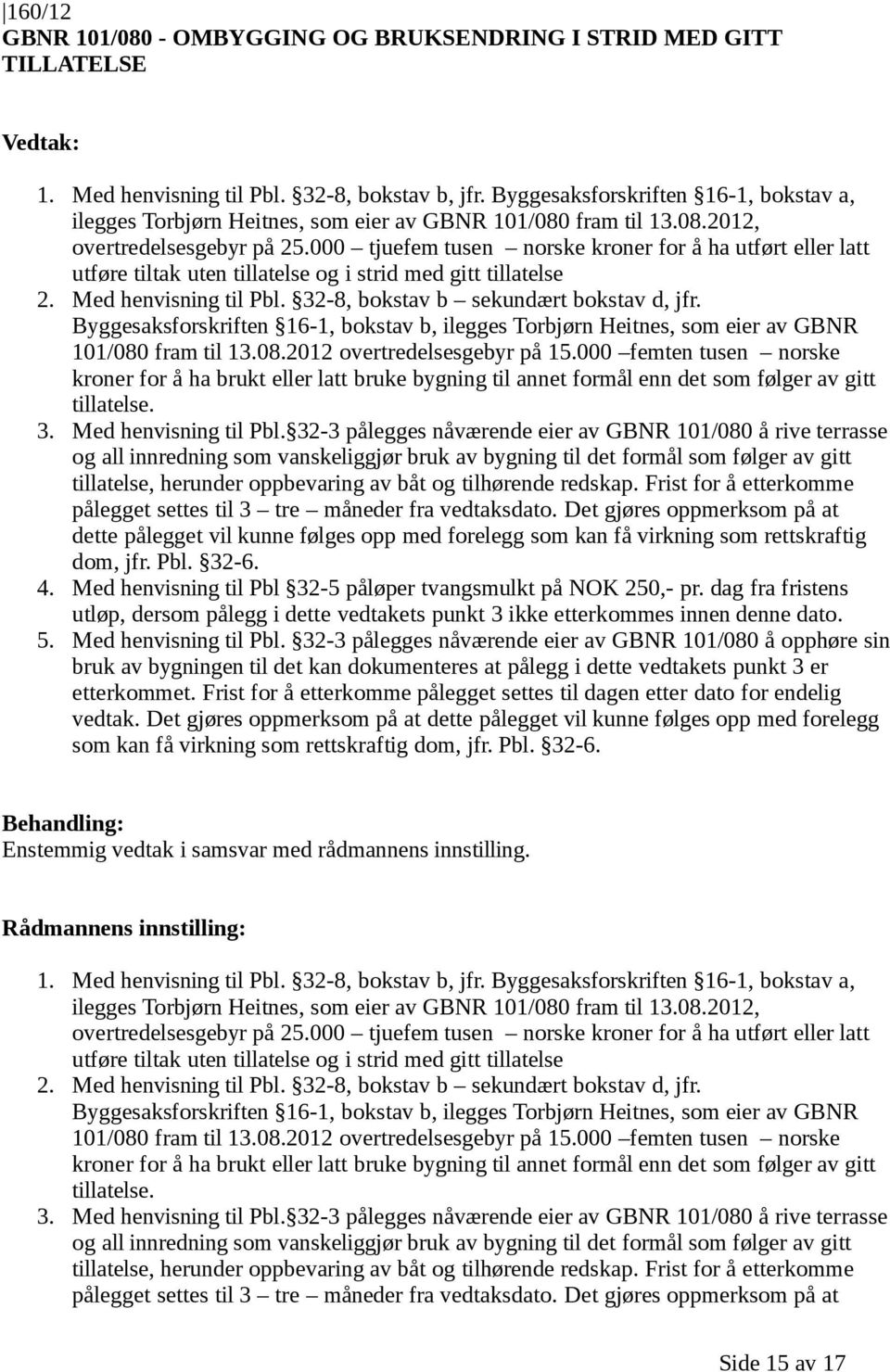 000 tjuefem tusen norske kroner for å ha utført eller latt utføre tiltak uten tillatelse og i strid med gitt tillatelse 2. Med henvisning til Pbl. 32-8, bokstav b sekundært bokstav d, jfr.