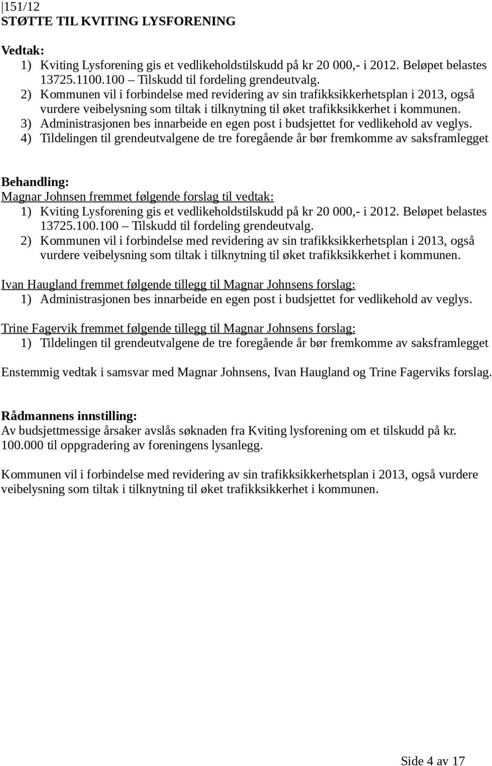 3) Administrasjonen bes innarbeide en egen post i budsjettet for vedlikehold av veglys.