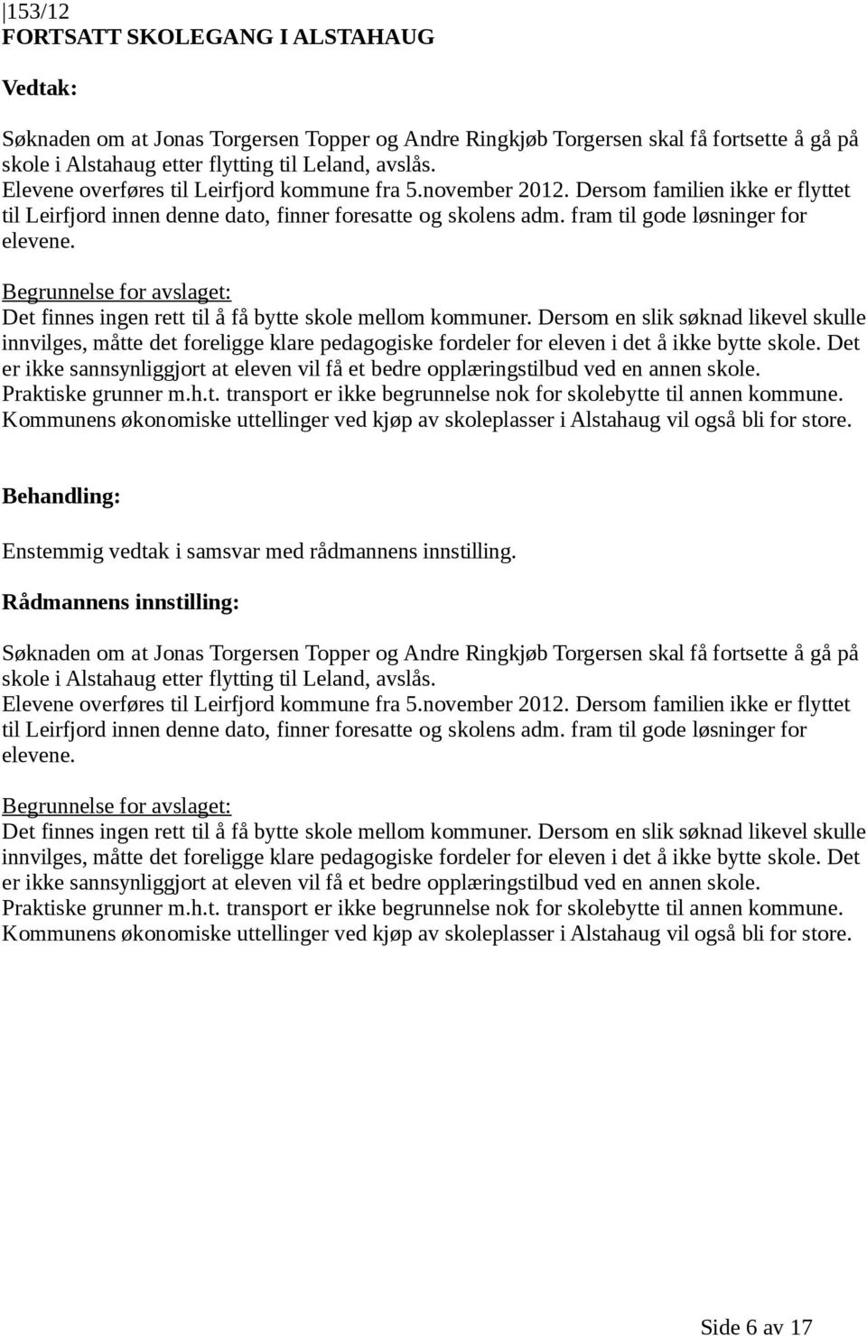 Begrunnelse for avslaget: Det finnes ingen rett til å få bytte skole mellom kommuner.