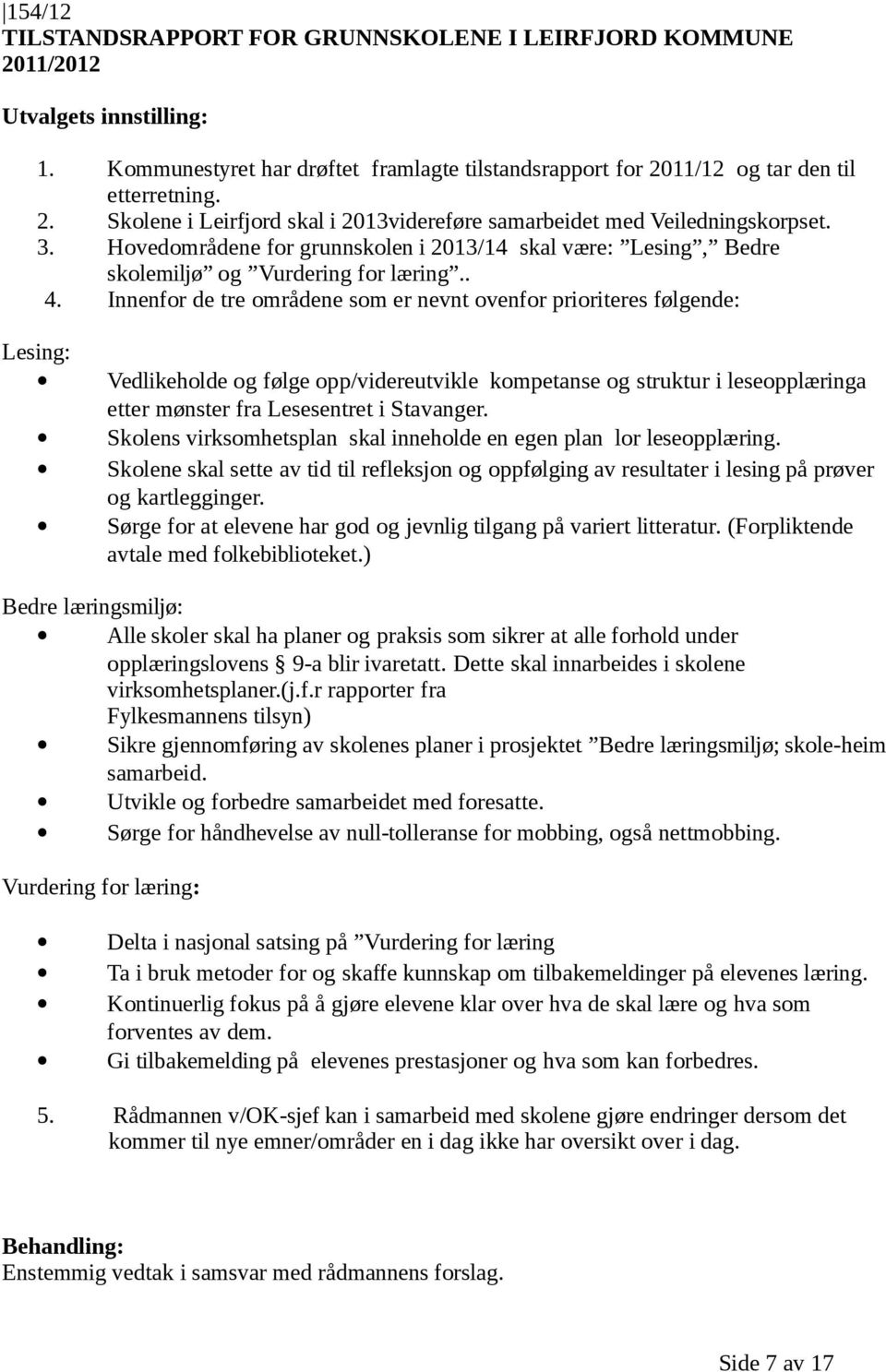 Innenfor de tre områdene som er nevnt ovenfor prioriteres følgende: Lesing: Vedlikeholde og følge opp/videreutvikle kompetanse og struktur i leseopplæringa etter mønster fra Lesesentret i Stavanger.