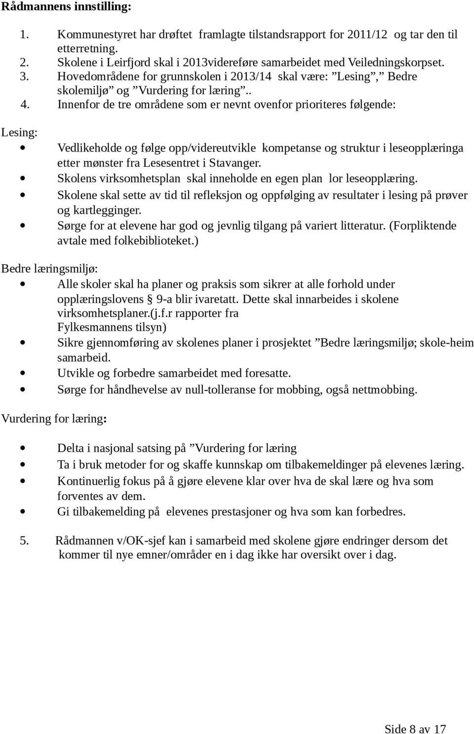 Innenfor de tre områdene som er nevnt ovenfor prioriteres følgende: Lesing: Vedlikeholde og følge opp/videreutvikle kompetanse og struktur i leseopplæringa etter mønster fra Lesesentret i Stavanger.