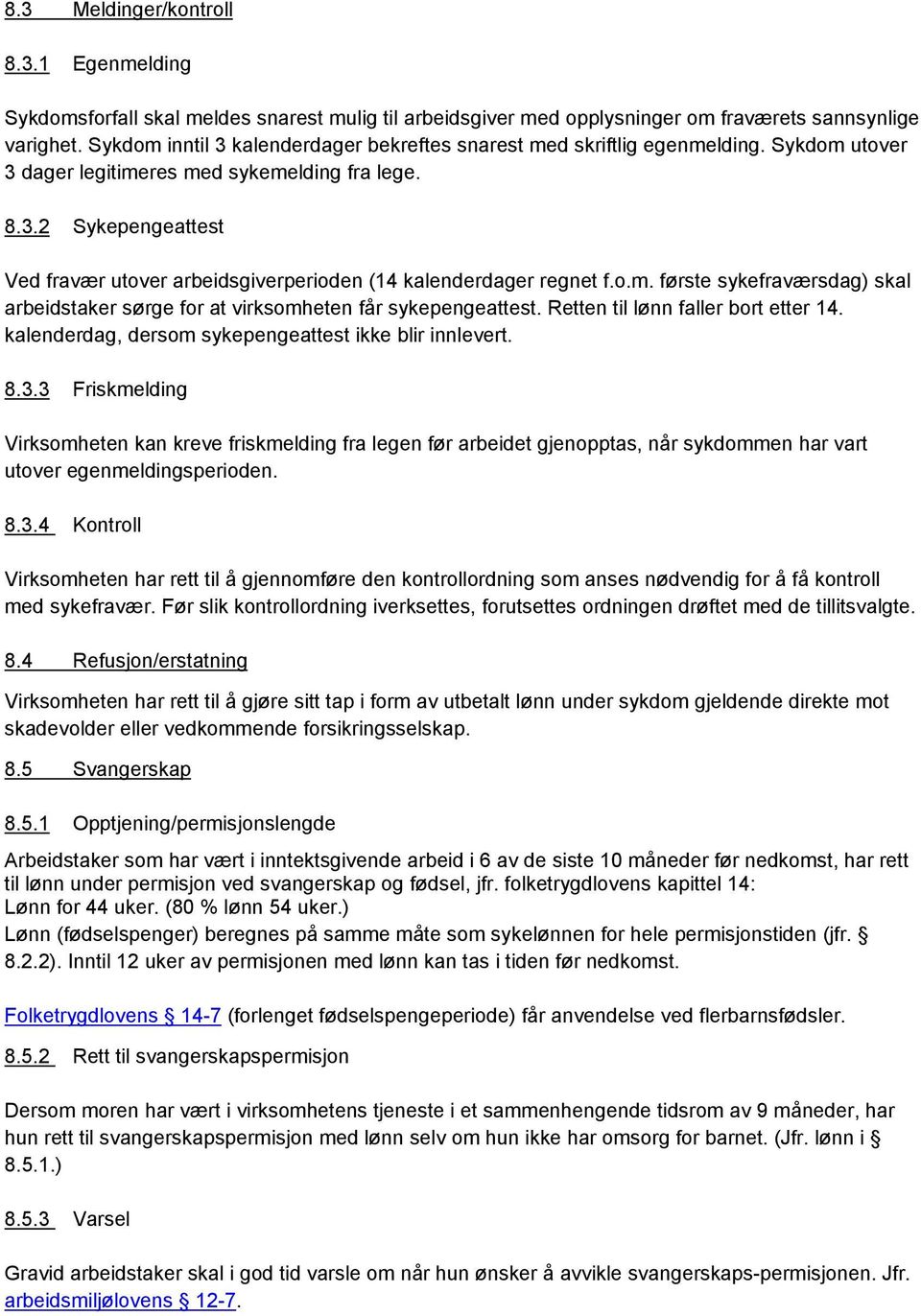 o.m. første sykefraværsdag) skal arbeidstaker sørge for at virksomheten får sykepengeattest. Retten til lønn faller bort etter 14. kalenderdag, dersom sykepengeattest ikke blir innlevert. 8.3.