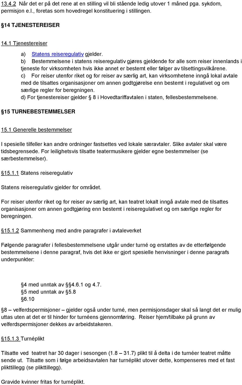 b) Bestemmelsene i statens reiseregulativ gjøres gjeldende for alle som reiser innenlands i tjeneste for virksomheten hvis ikke annet er bestemt eller følger av tilsettingsvilkårene.