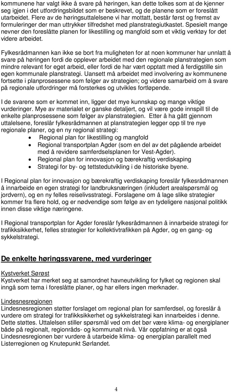 Spesielt mange nevner den foreslåtte planen for likestilling og mangfold som et viktig verktøy for det videre arbeidet.