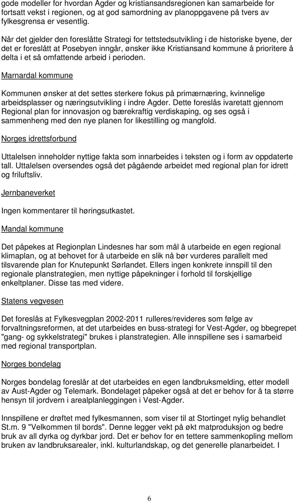 arbeid i perioden. Marnardal kommune Kommunen ønsker at det settes sterkere fokus på primærnæring, kvinnelige arbeidsplasser og næringsutvikling i indre Agder.