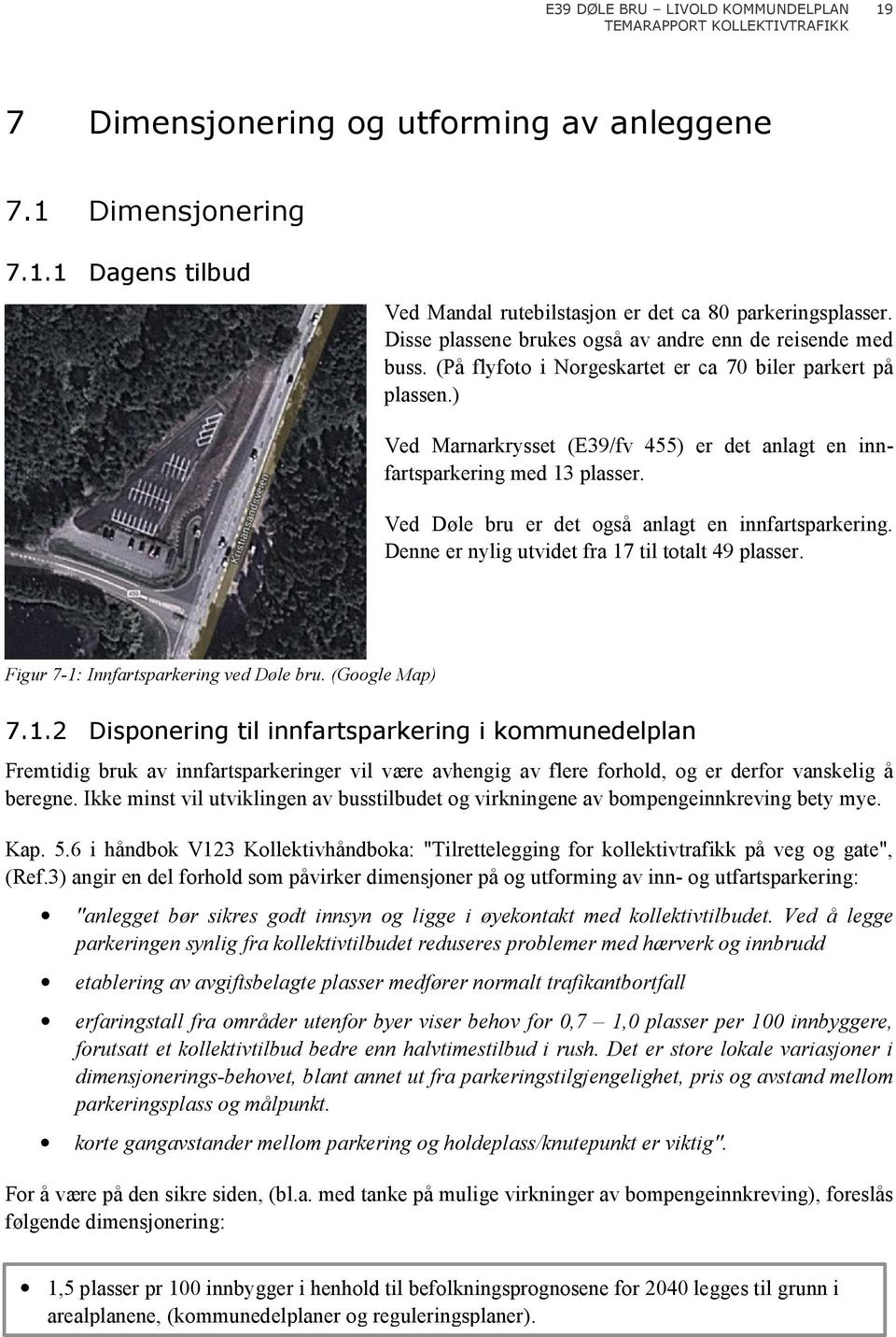 ) Ved Marnarkrysset (E39/fv 455) er det anlagt en innfartsparkering med 13 plasser. Ved Døle bru er det også anlagt en innfartsparkering. Denne er nylig utvidet fra 17 til totalt 49 plasser.