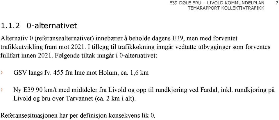 Følgende tiltak inngår i 0-alternativet: GSV langs fv. 455 fra Ime mot Holum, ca.