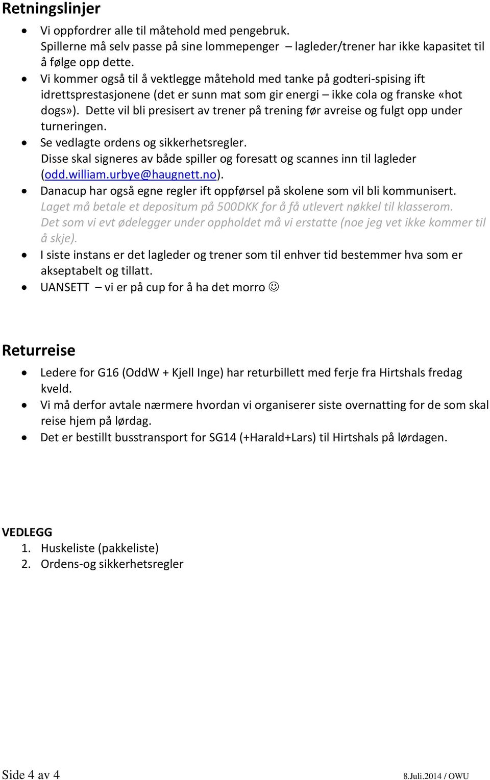 Dette vil bli presisert av trener på trening før avreise og fulgt opp under turneringen. Se vedlagte ordens og sikkerhetsregler.