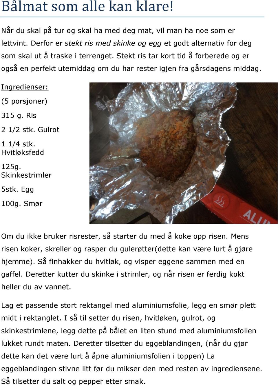 Stekt ris tar kort tid å forberede og er også en perfekt utemiddag om du har rester igjen fra gårsdagens middag. Ingredienser: (5 porsjoner) 315 g. Ris 2 1/2 stk. Gulrot 1 1/4 stk. Hvitløksfedd 125g.