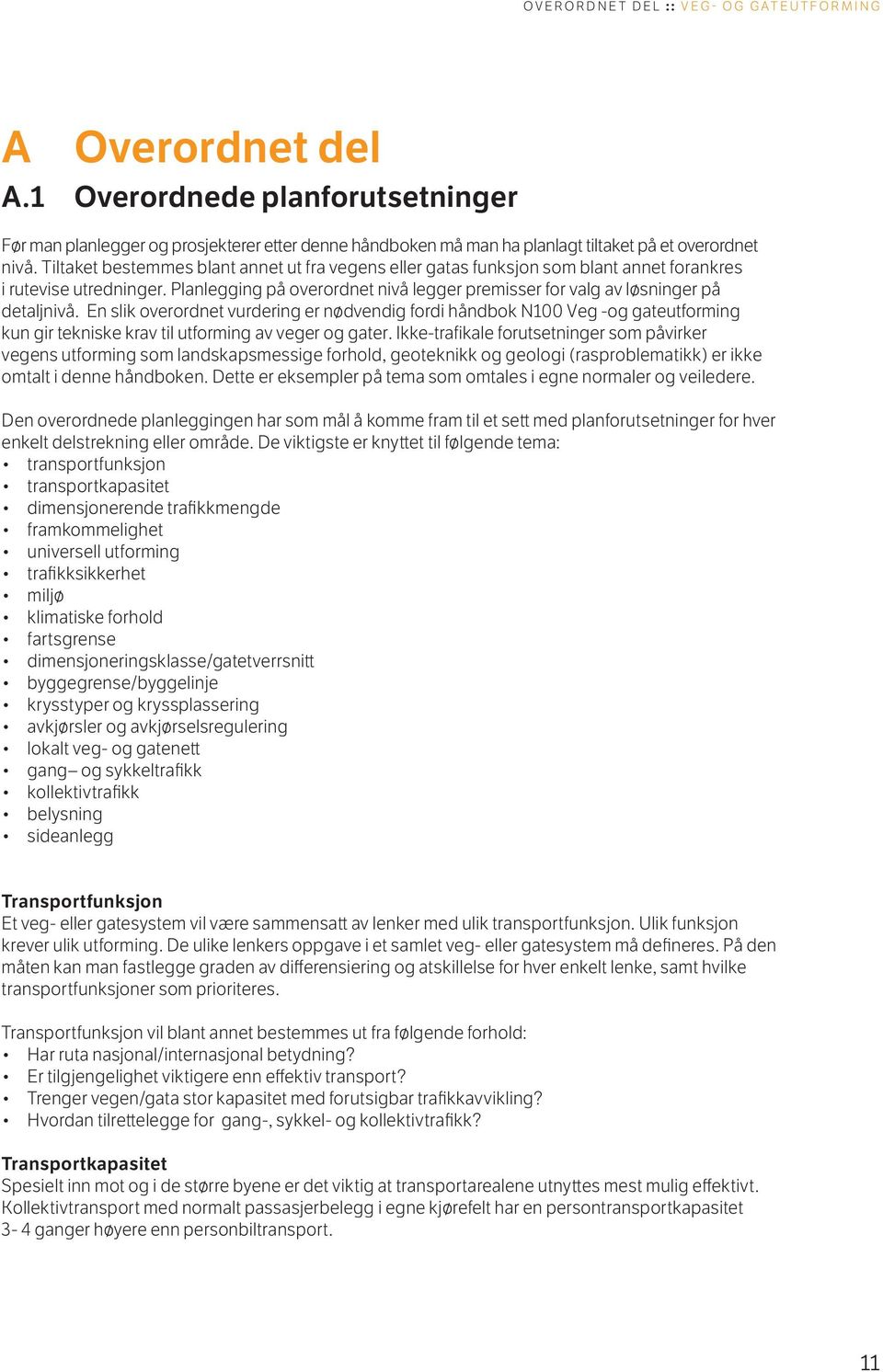 En slik overordnet vurdering er nødvendig fordi håndbok N100 Veg -og gateutforming kun gir tekniske krav til utforming av veger og gater.