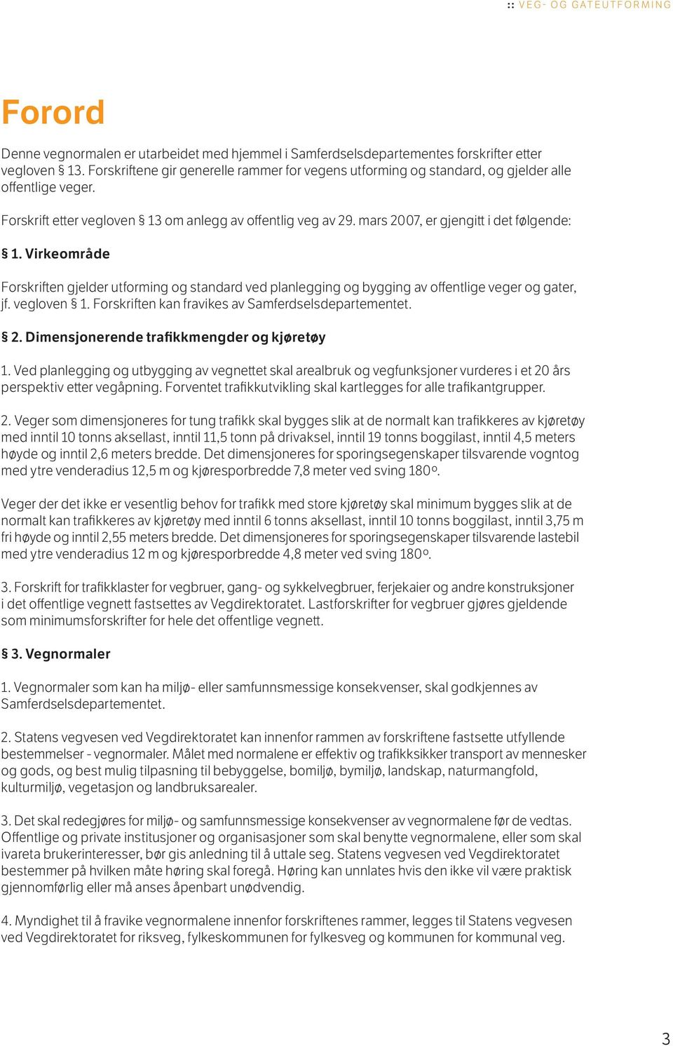 mars 2007, er gjengitt i det følgende: 1. Virkeområde Forskriften gjelder utforming og standard ved planlegging og bygging av offentlige veger og gater, jf. vegloven 1.