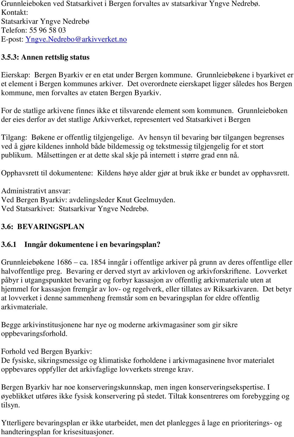 Grunnleiebøkene i byarkivet er et element i Bergen kommunes arkiver. Det overordnete eierskapet ligger således hos Bergen kommune, men forvaltes av etaten Bergen Byarkiv.