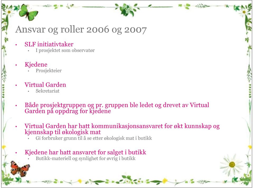 gruppen ble ledet og drevet av Virtual Garden på oppdrag for kjedene Virtual Garden har hatt kommunikasjonsansvaret