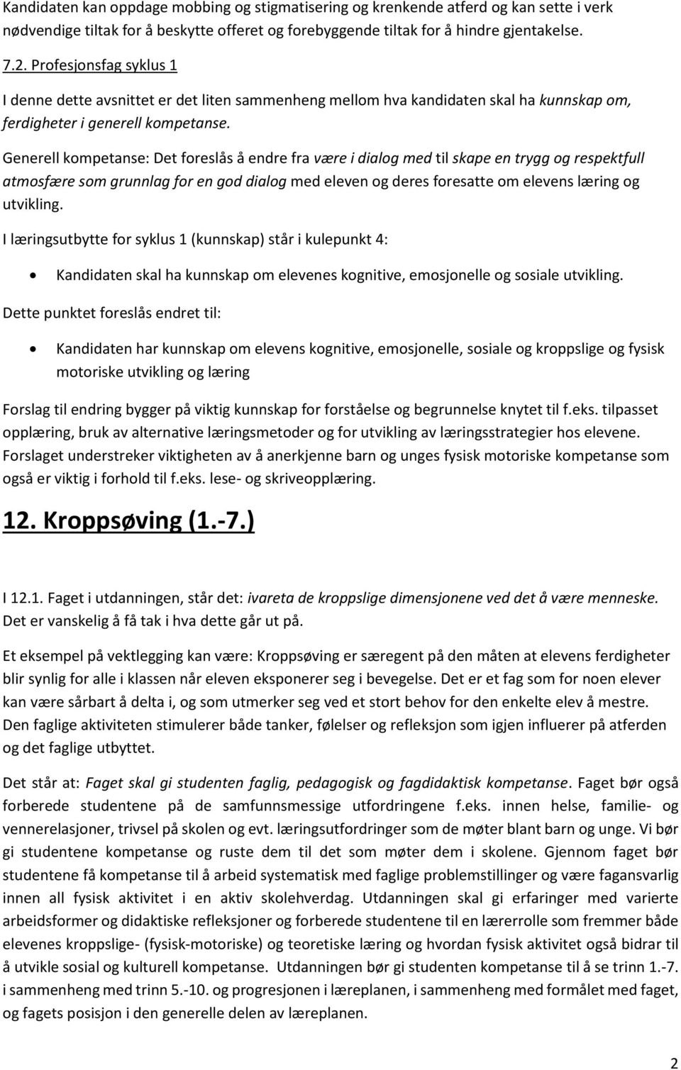 Generell kompetanse: Det foreslås å endre fra være i dialog med til skape en trygg og respektfull atmosfære som grunnlag for en god dialog med eleven og deres foresatte om elevens læring og utvikling.