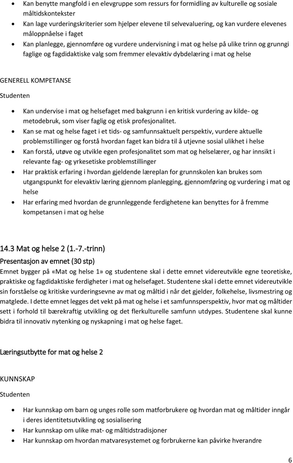 GENERELL KOMPETANSE Kan undervise i mat og helsefaget med bakgrunn i en kritisk vurdering av kilde- og metodebruk, som viser faglig og etisk profesjonalitet.