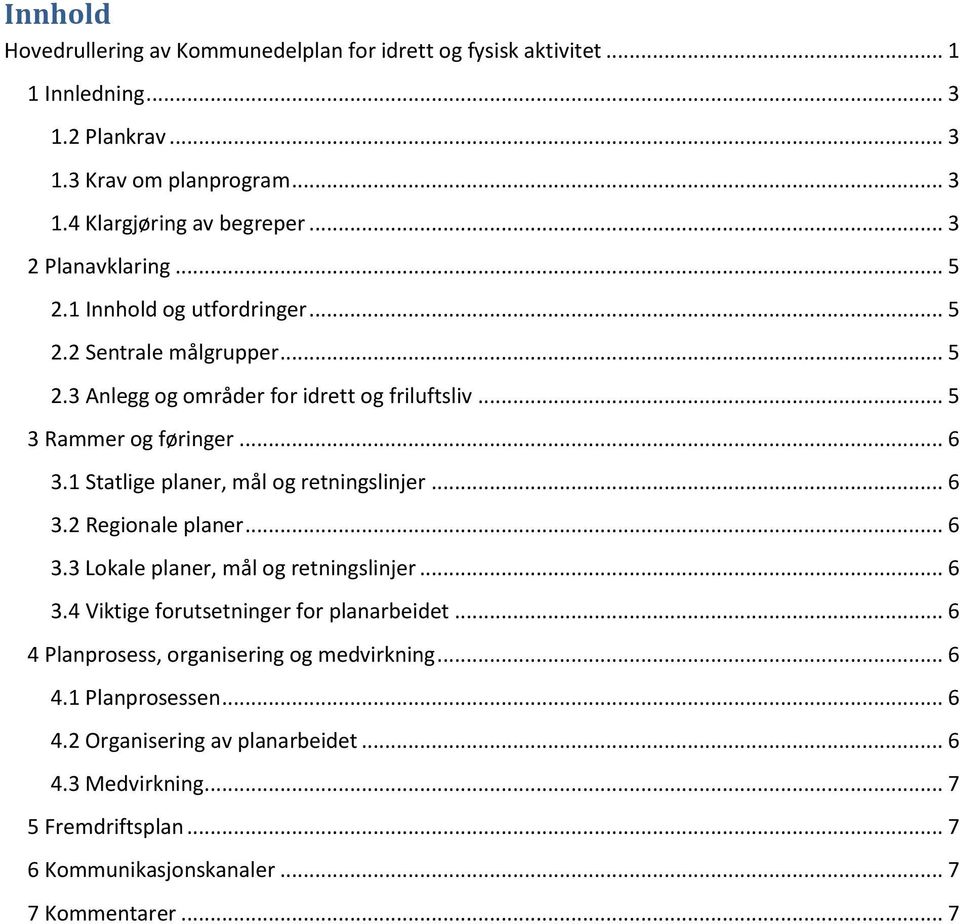 1 Statlige planer, mål og retningslinjer... 6 3.2 Regionale planer... 6 3.3 Lokale planer, mål og retningslinjer... 6 3.4 Viktige forutsetninger for planarbeidet.