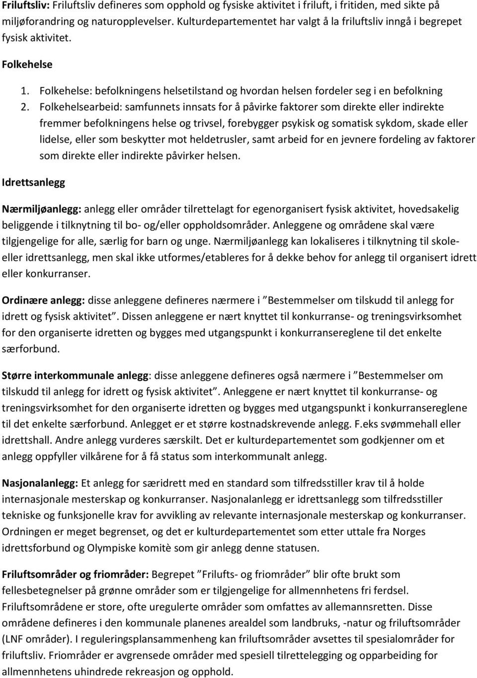 Folkehelsearbeid: samfunnets innsats for å påvirke faktorer som direkte eller indirekte fremmer befolkningens helse og trivsel, forebygger psykisk og somatisk sykdom, skade eller lidelse, eller som