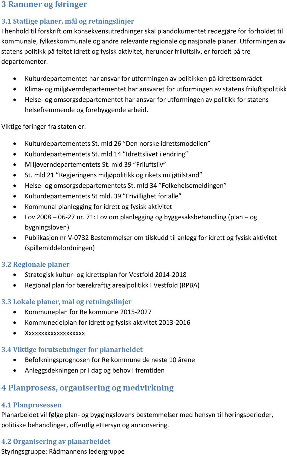 nasjonale planer. Utformingen av statens politikk på feltet idrett og fysisk aktivitet, herunder friluftsliv, er fordelt på tre departementer.