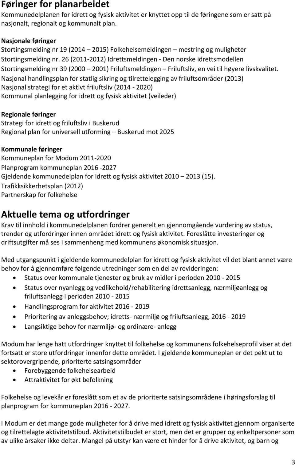 26 (2011-2012) Idrettsmeldingen - Den norske idrettsmodellen Stortingsmelding nr 39 (2000 2001) Friluftsmeldingen Friluftsliv, en vei til høyere livskvalitet.