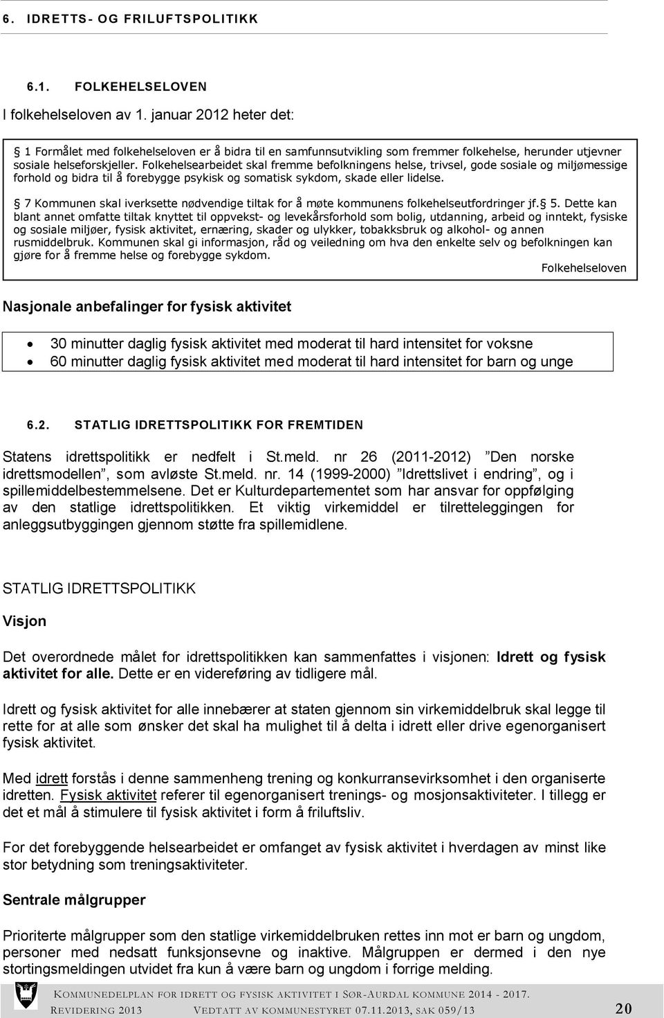 Folkehelsearbeidet skal fremme befolkningens helse, trivsel, gode sosiale og miljømessige forhold og bidra til å forebygge psykisk og somatisk sykdom, skade eller lidelse.